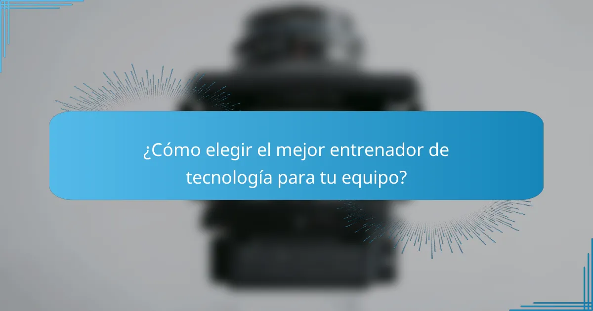¿Cómo elegir el mejor entrenador de tecnología para tu equipo?