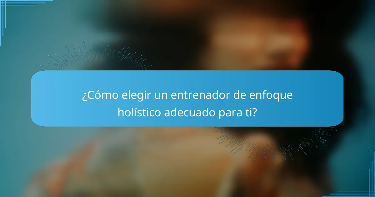 ¿Cómo elegir un entrenador de enfoque holístico adecuado para ti?