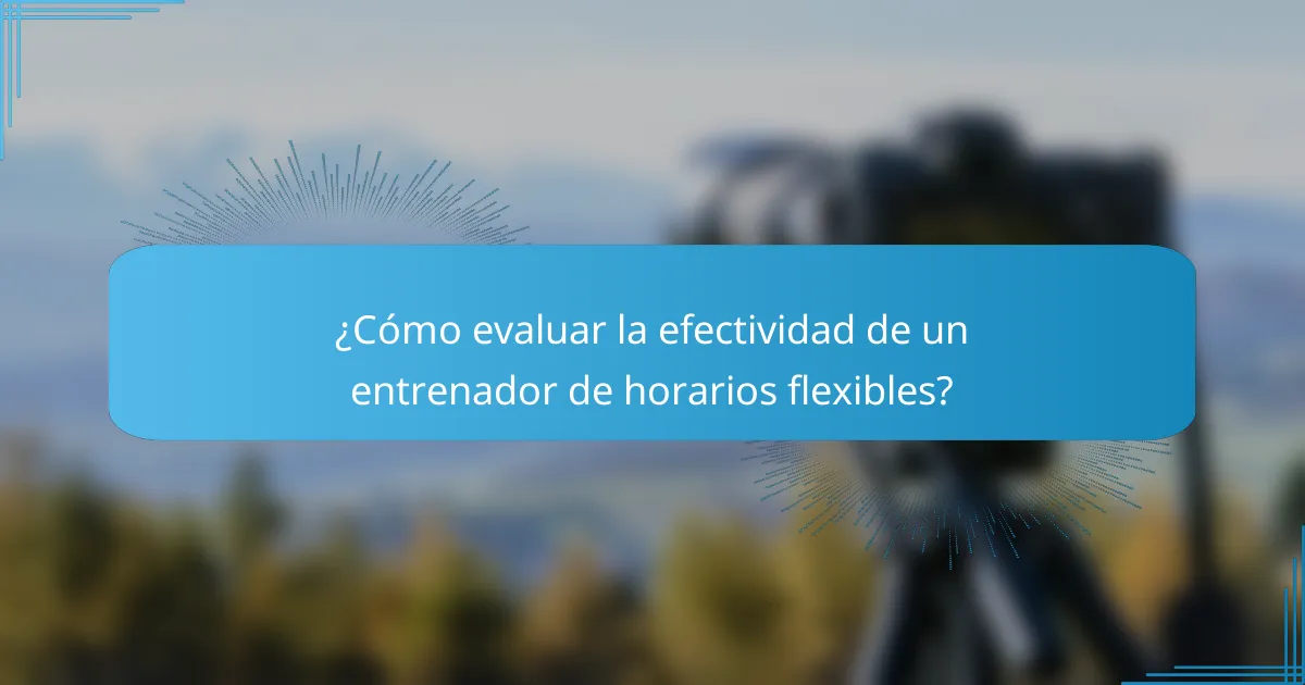¿Cómo evaluar la efectividad de un entrenador de horarios flexibles?