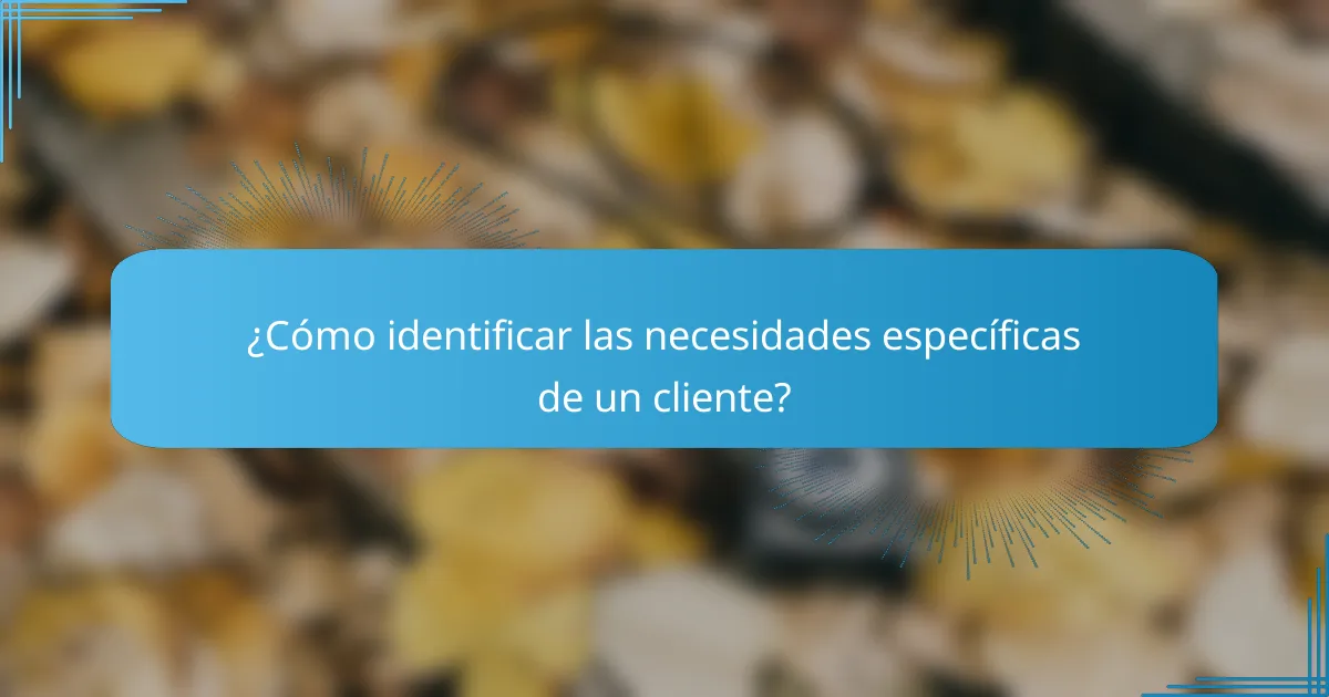 ¿Cómo identificar las necesidades específicas de un cliente?