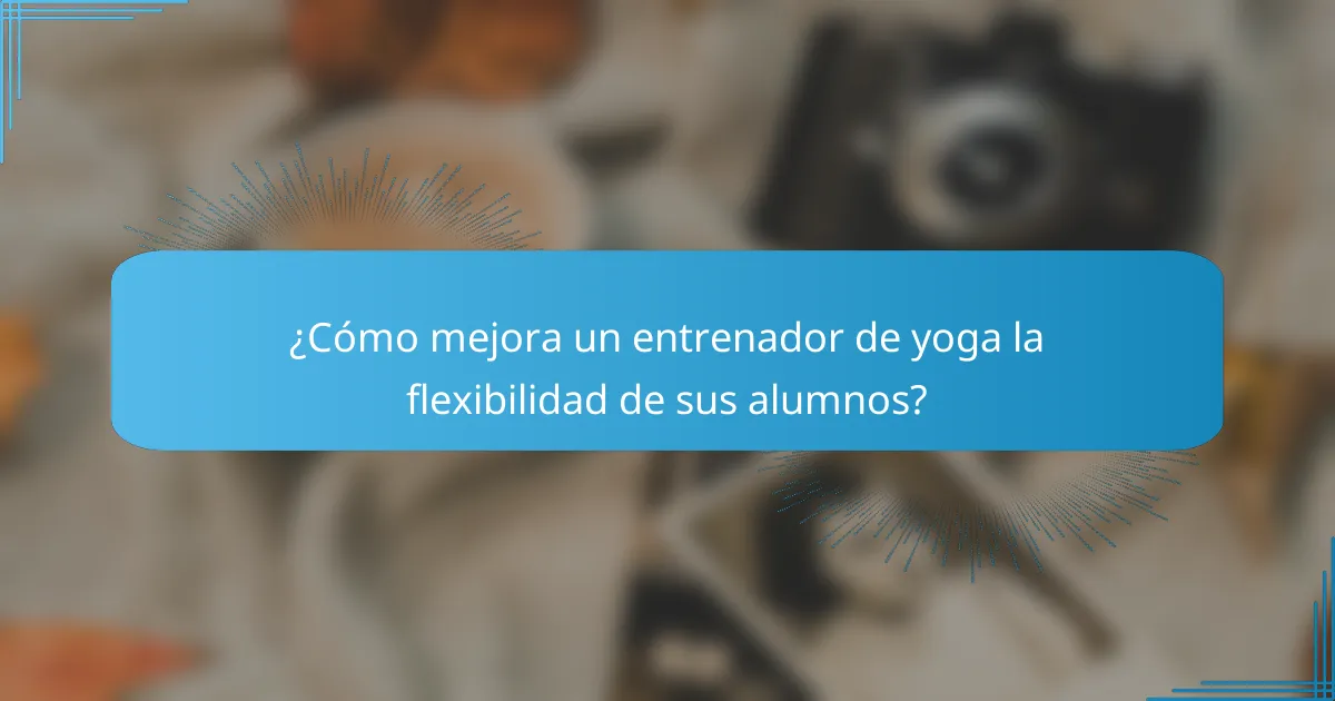 ¿Cómo mejora un entrenador de yoga la flexibilidad de sus alumnos?