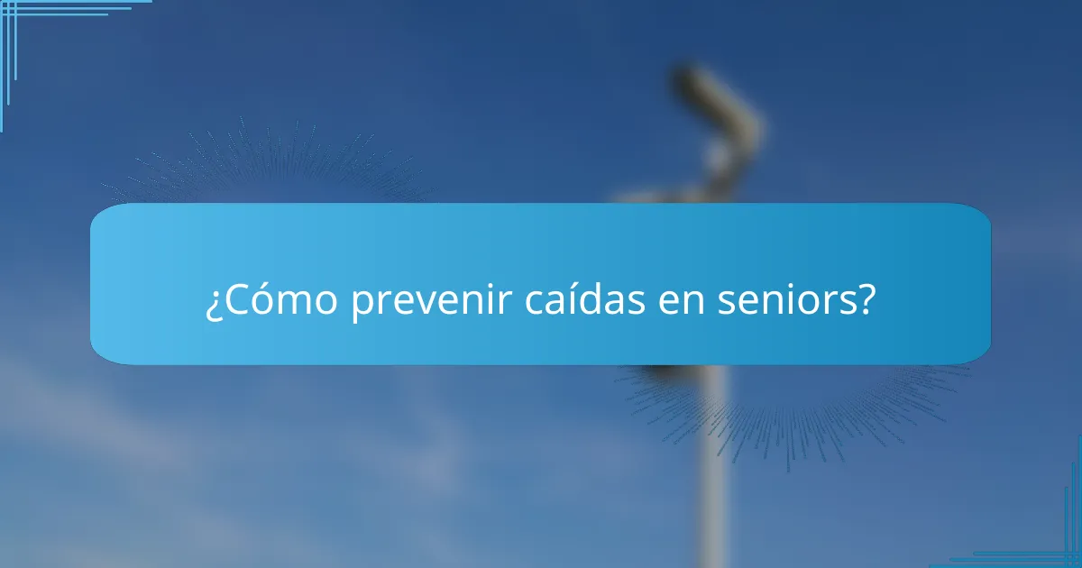 ¿Cómo prevenir caídas en seniors?
