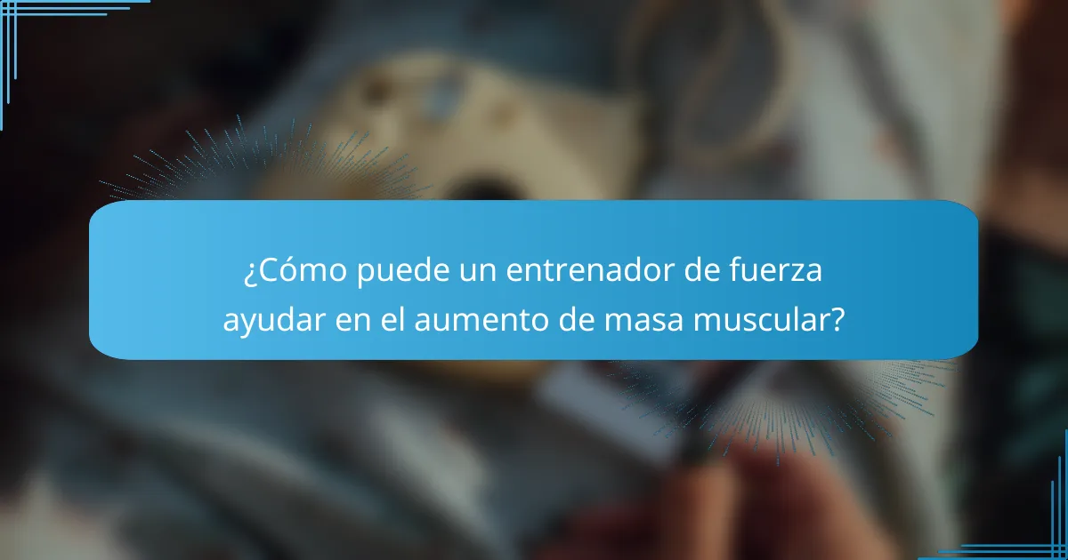 ¿Cómo puede un entrenador de fuerza ayudar en el aumento de masa muscular?