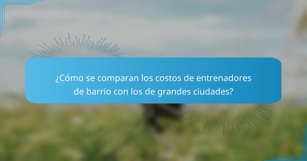 ¿Cómo se comparan los costos de entrenadores de barrio con los de grandes ciudades?