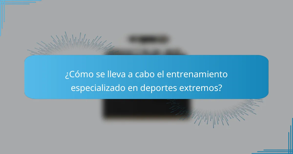 ¿Cómo se lleva a cabo el entrenamiento especializado en deportes extremos?
