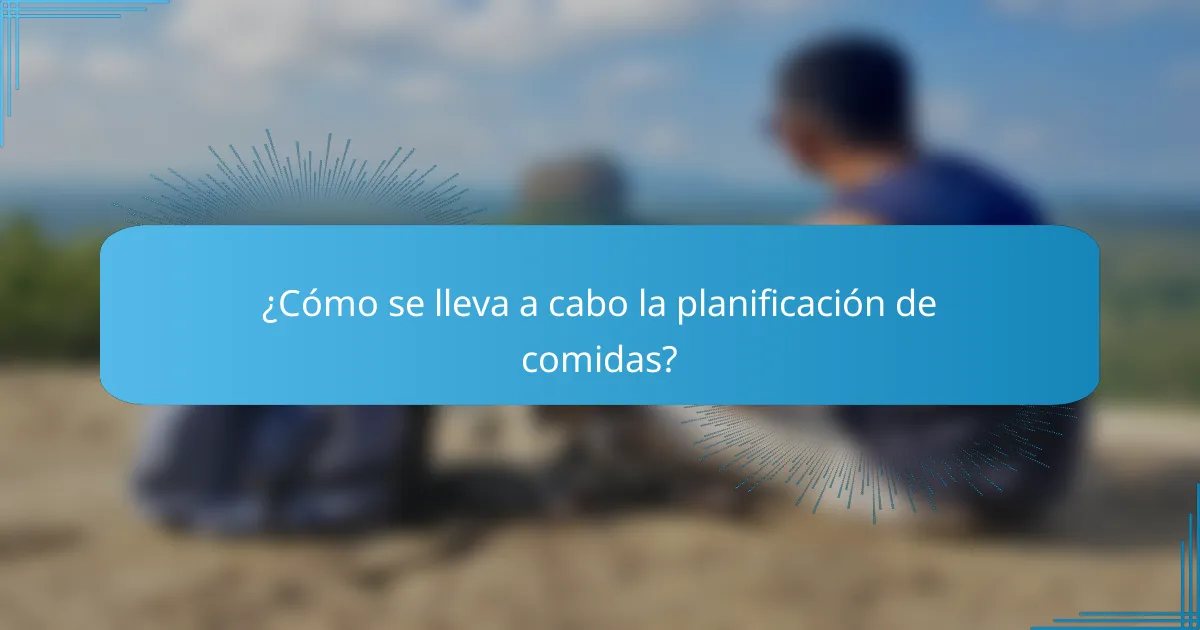 ¿Cómo se lleva a cabo la planificación de comidas?