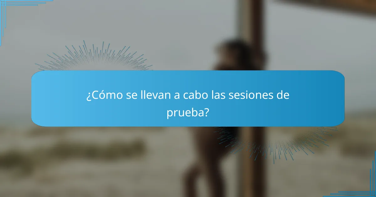 ¿Cómo se llevan a cabo las sesiones de prueba?