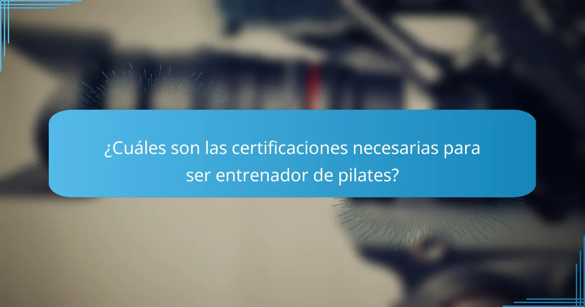 ¿Cuáles son las certificaciones necesarias para ser entrenador de pilates?
