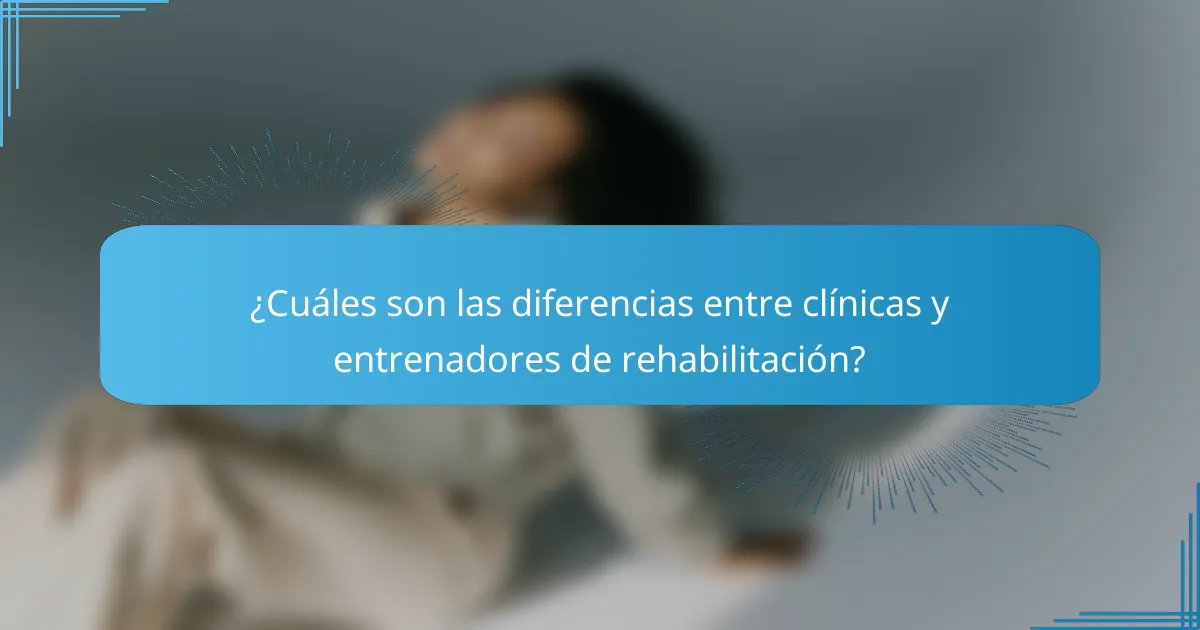¿Cuáles son las diferencias entre clínicas y entrenadores de rehabilitación?