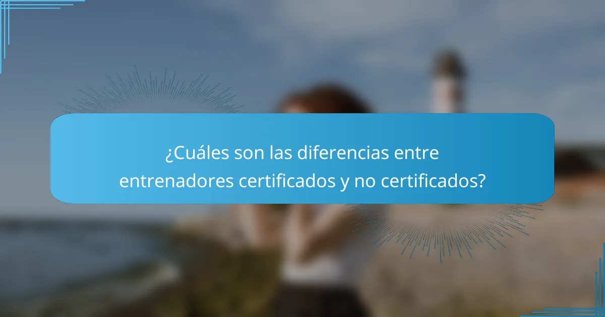 ¿Cuáles son las diferencias entre entrenadores certificados y no certificados?