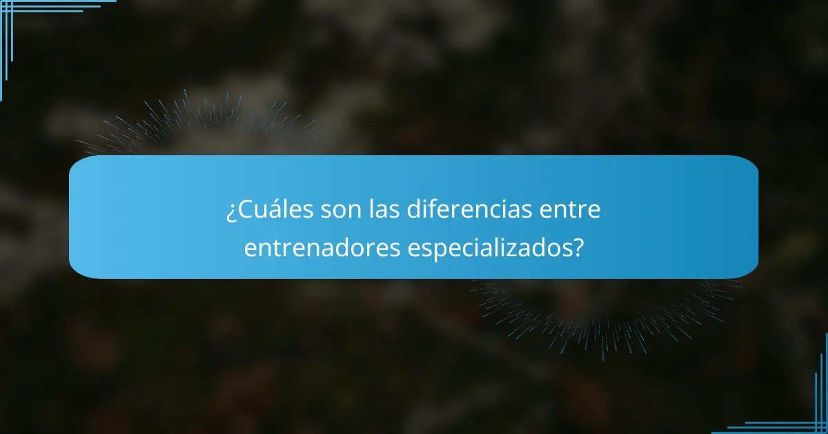 ¿Cuáles son las diferencias entre entrenadores especializados?