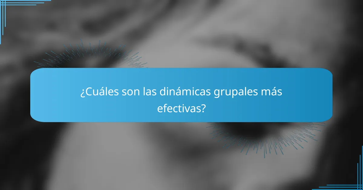 ¿Cuáles son las dinámicas grupales más efectivas?