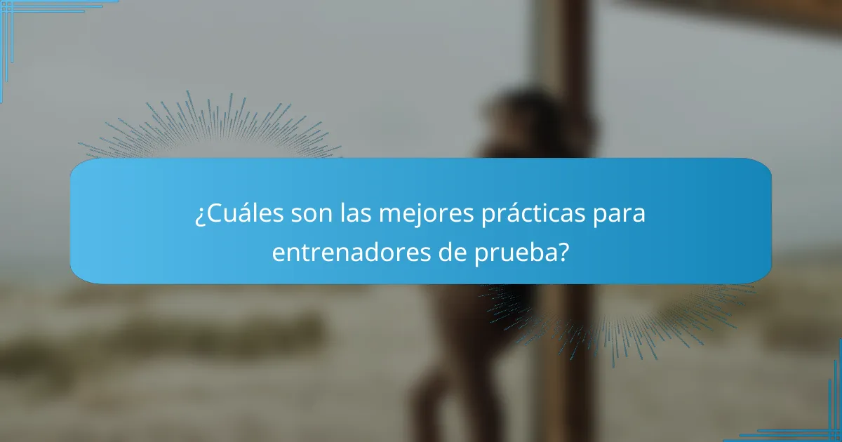 ¿Cuáles son las mejores prácticas para entrenadores de prueba?