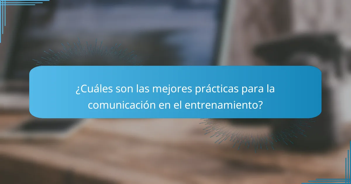 ¿Cuáles son las mejores prácticas para la comunicación en el entrenamiento?