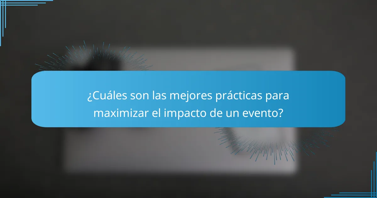 ¿Cuáles son las mejores prácticas para maximizar el impacto de un evento?
