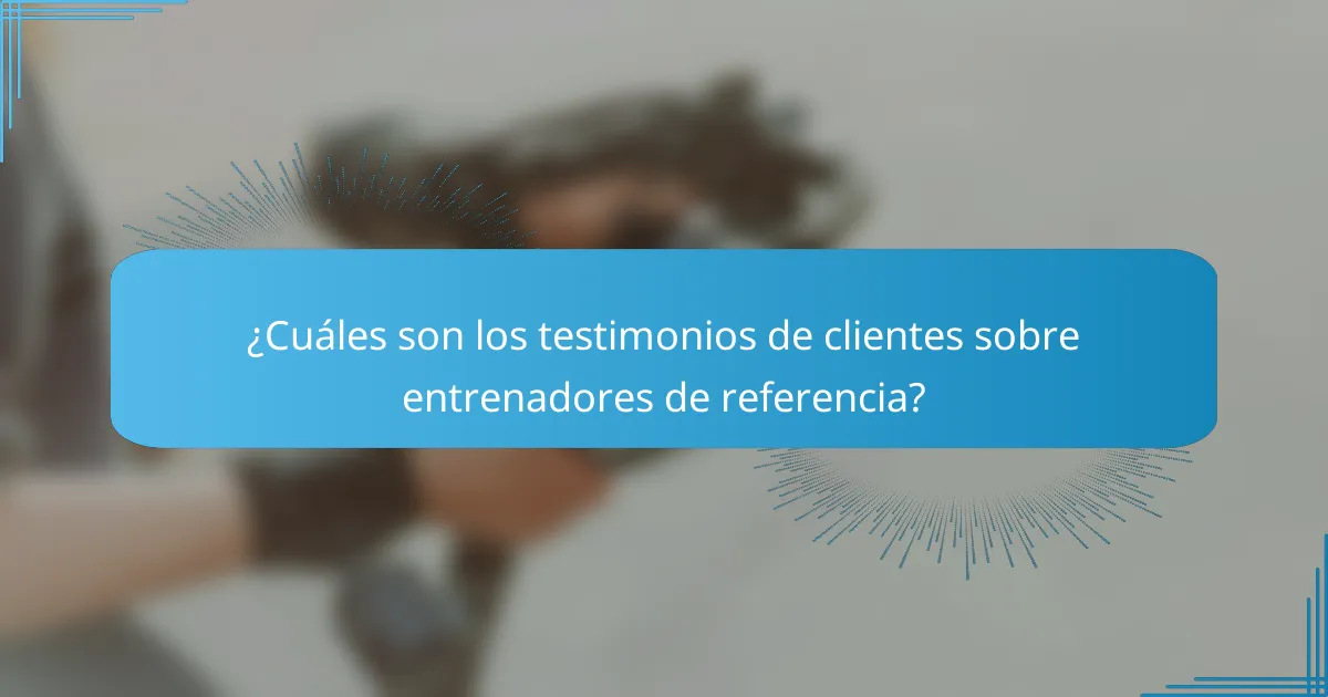 ¿Cuáles son los testimonios de clientes sobre entrenadores de referencia?