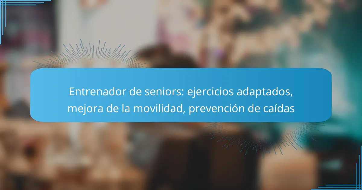 Entrenador de seniors: ejercicios adaptados, mejora de la movilidad, prevención de caídas