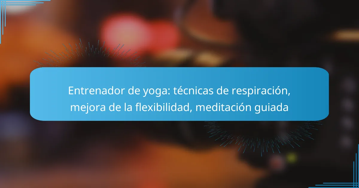 Entrenador de yoga: técnicas de respiración, mejora de la flexibilidad, meditación guiada