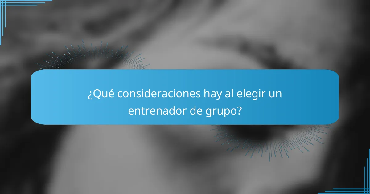 ¿Qué consideraciones hay al elegir un entrenador de grupo?