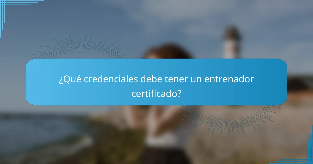 ¿Qué credenciales debe tener un entrenador certificado?