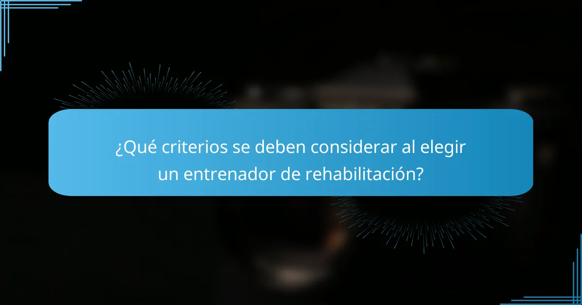 ¿Qué criterios se deben considerar al elegir un entrenador de rehabilitación?