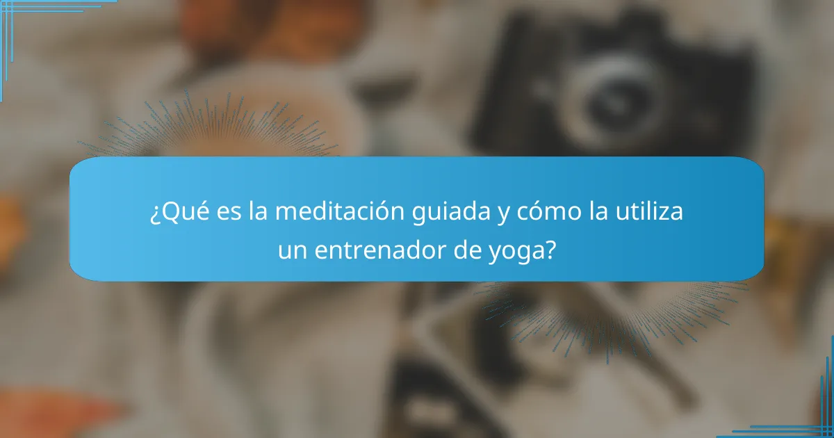 ¿Qué es la meditación guiada y cómo la utiliza un entrenador de yoga?