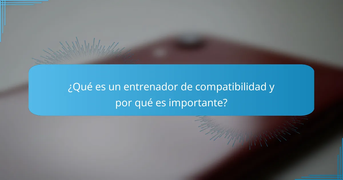 ¿Qué es un entrenador de compatibilidad y por qué es importante?