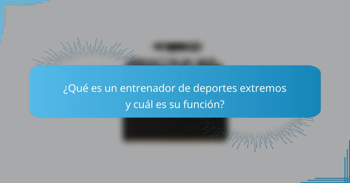 ¿Qué es un entrenador de deportes extremos y cuál es su función?