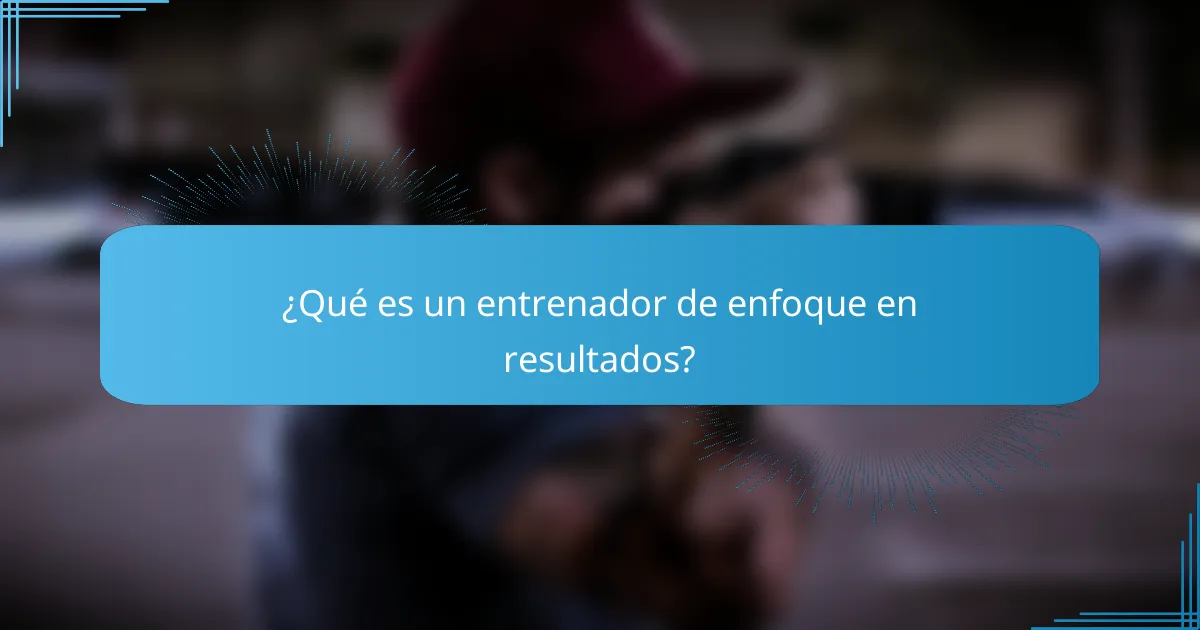 ¿Qué es un entrenador de enfoque en resultados?