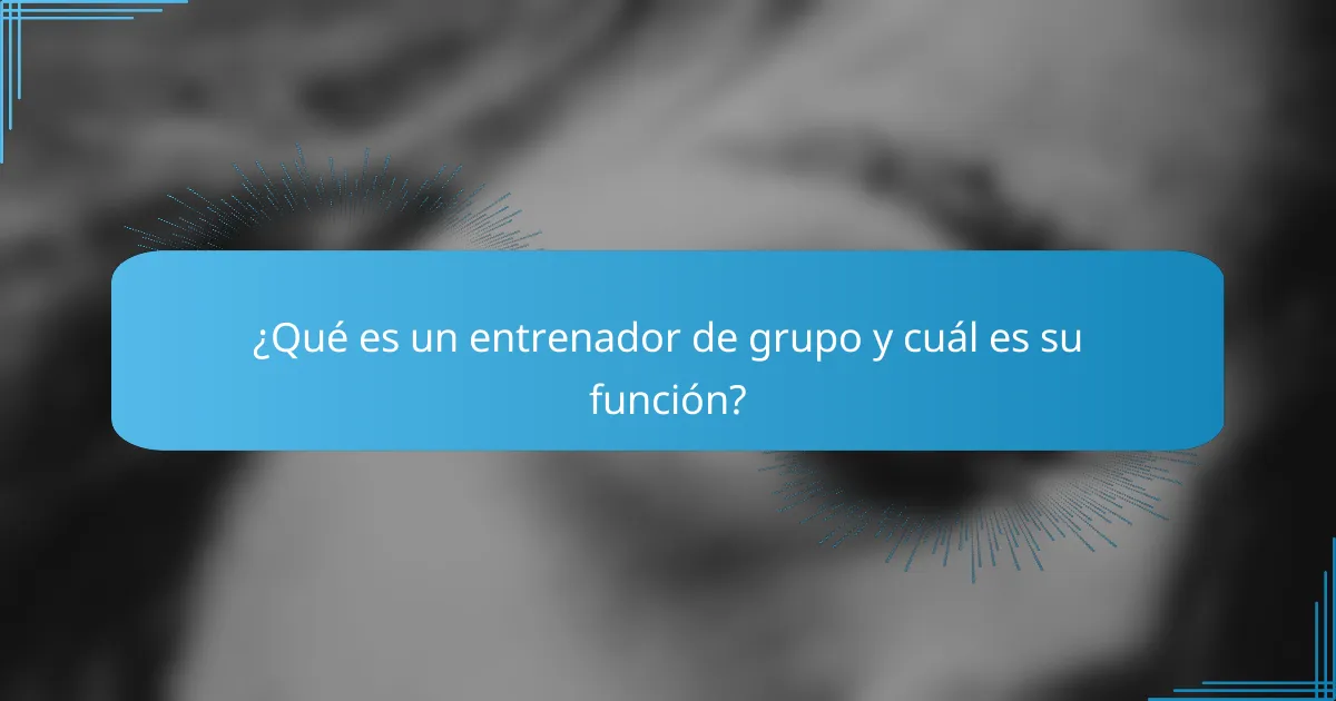 ¿Qué es un entrenador de grupo y cuál es su función?