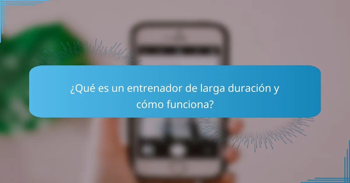 ¿Qué es un entrenador de larga duración y cómo funciona?