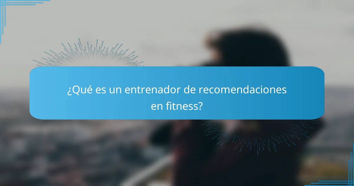 ¿Qué es un entrenador de recomendaciones en fitness?