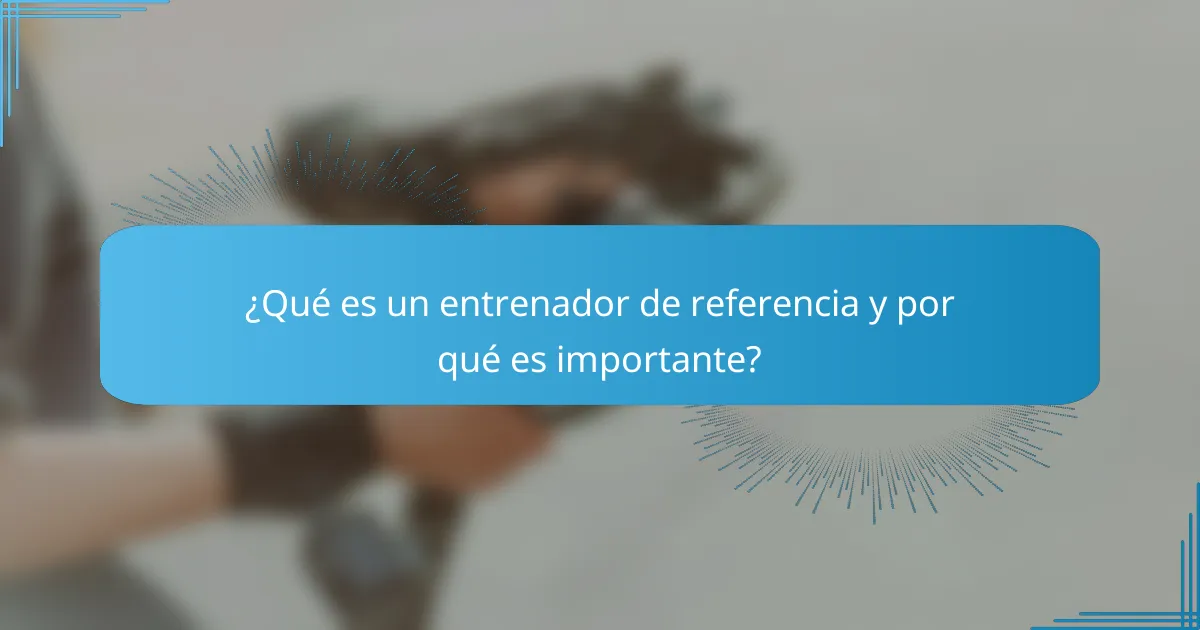 ¿Qué es un entrenador de referencia y por qué es importante?