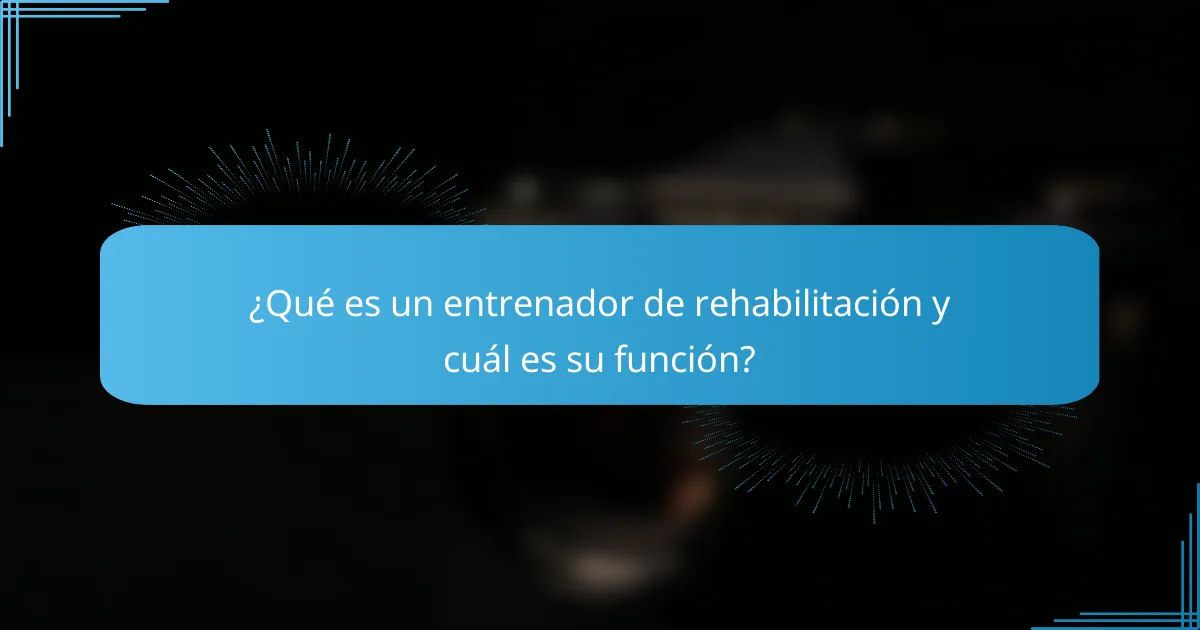 ¿Qué es un entrenador de rehabilitación y cuál es su función?