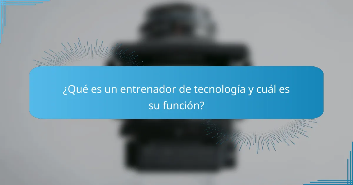 ¿Qué es un entrenador de tecnología y cuál es su función?