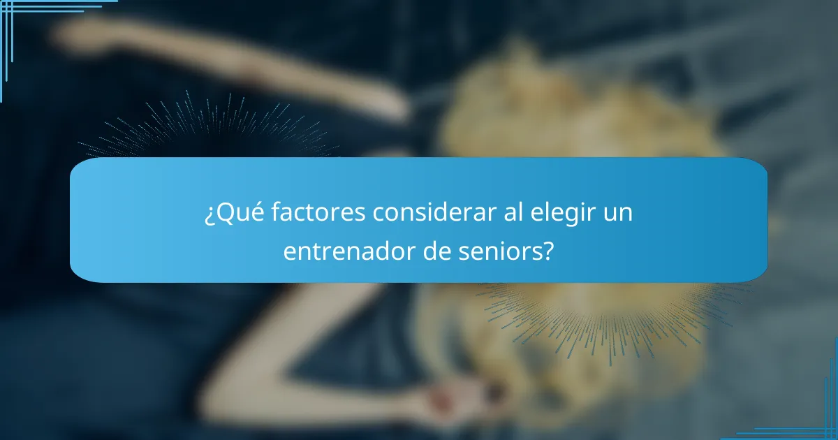 ¿Qué factores considerar al elegir un entrenador de seniors?