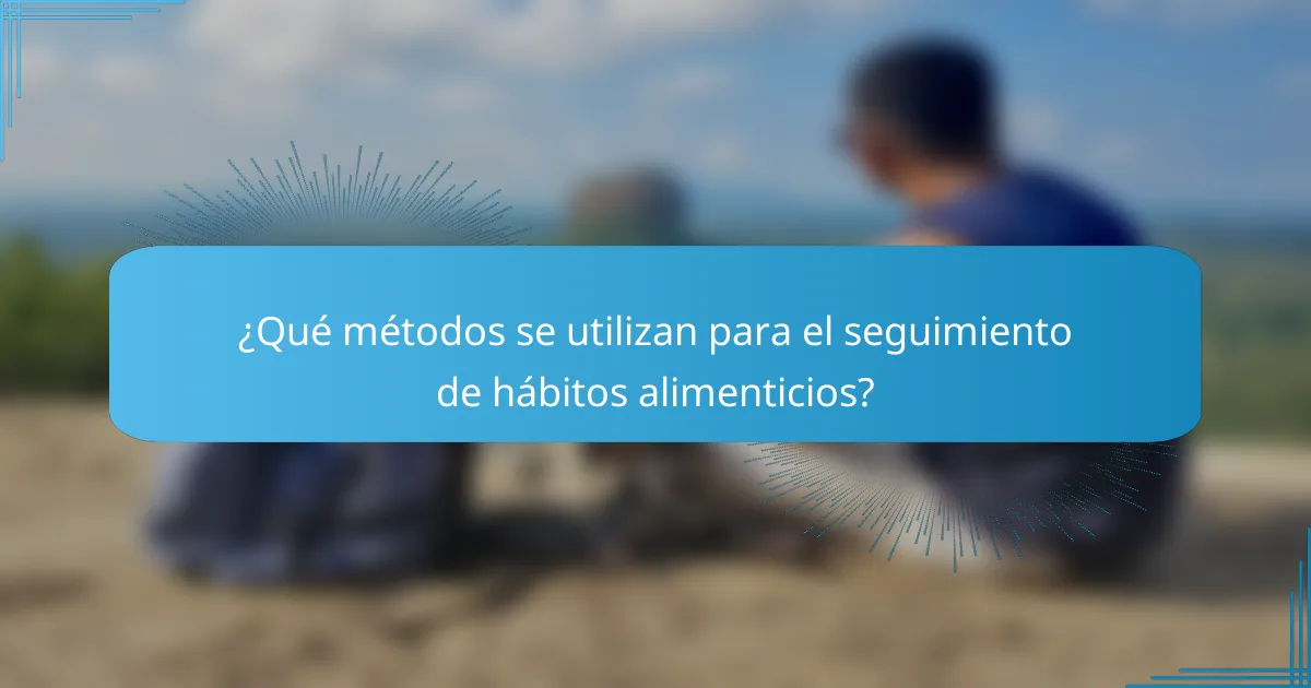 ¿Qué métodos se utilizan para el seguimiento de hábitos alimenticios?