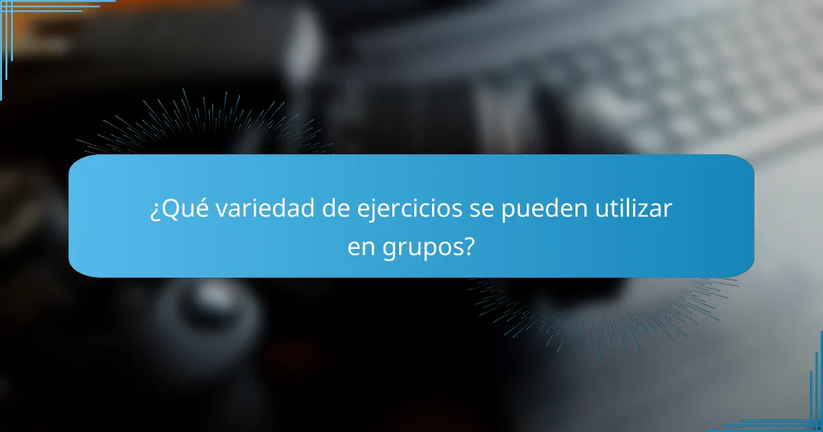 ¿Qué variedad de ejercicios se pueden utilizar en grupos?